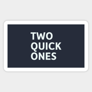 Two Quick Ones Magnet